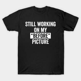 Still Working on my "Before" Picture T-Shirt